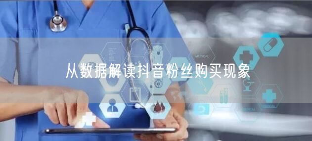 从数据解读抖音粉丝购买现象