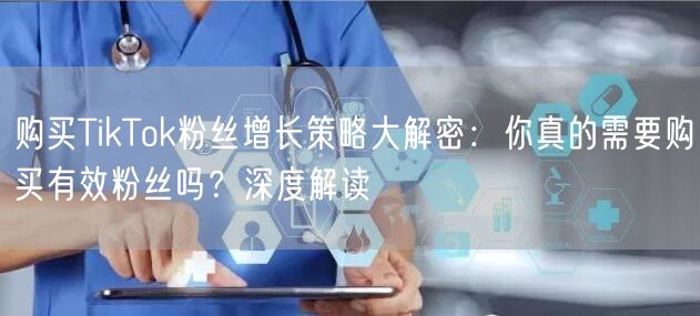 购买TikTok粉丝增长策略大解密：你真的需要购买有效粉丝吗？深度解读