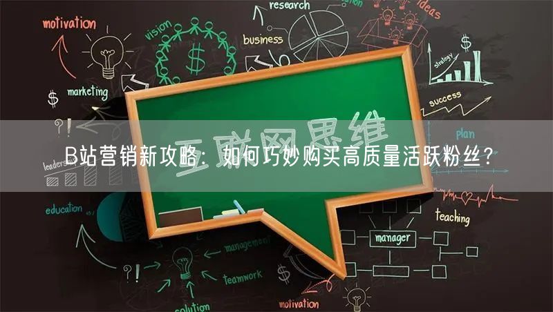 B站营销新攻略：如何巧妙购买高质量活跃粉丝？