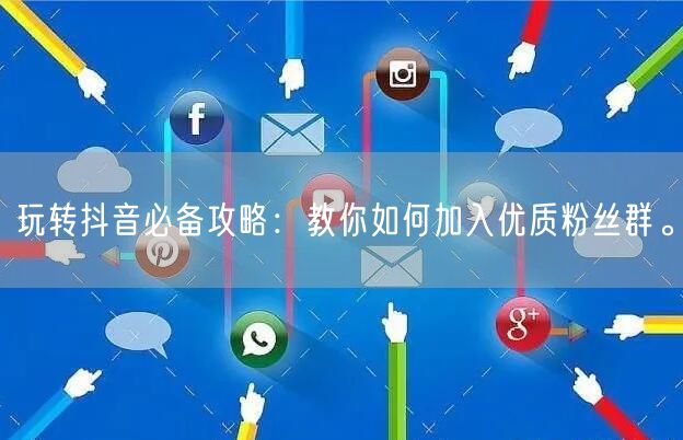 玩转抖音必备攻略：教你如何加入优质粉丝群。