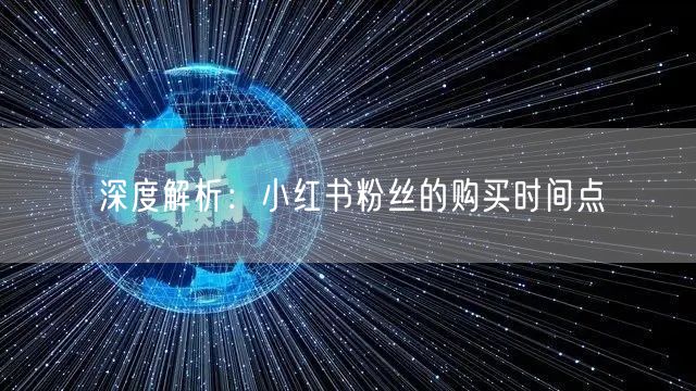 深度解析：小红书粉丝的购买时间点