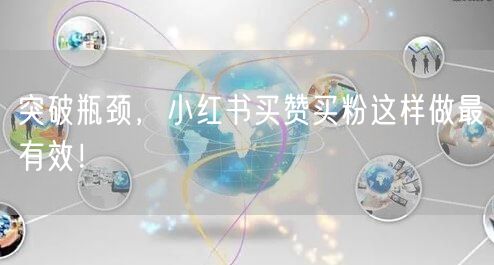突破瓶颈，小红书买赞买粉这样做最有效！