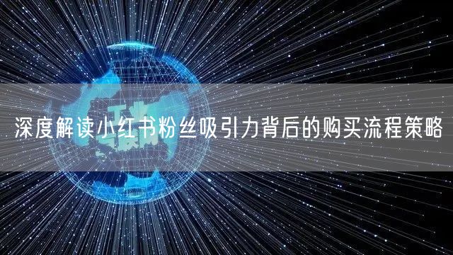 深度解读小红书粉丝吸引力背后的购买流程策略