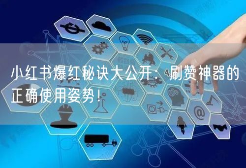 小红书爆红秘诀大公开：刷赞神器的正确使用姿势！