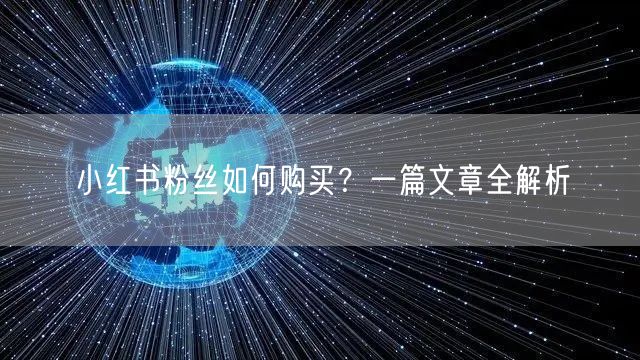 小红书粉丝如何购买？一篇文章全解析