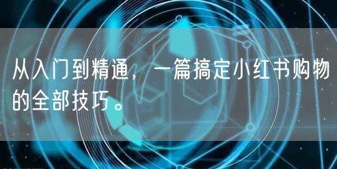 从入门到精通，一篇搞定小红书购物的全部技巧。