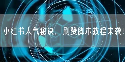 小红书人气秘诀，刷赞脚本教程来袭！