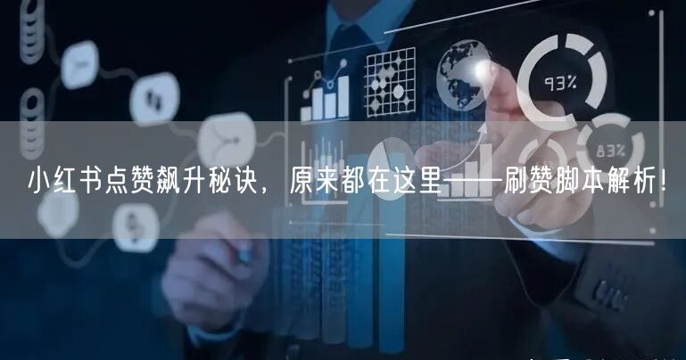 小红书点赞飙升秘诀，原来都在这里——刷赞脚本解析！
