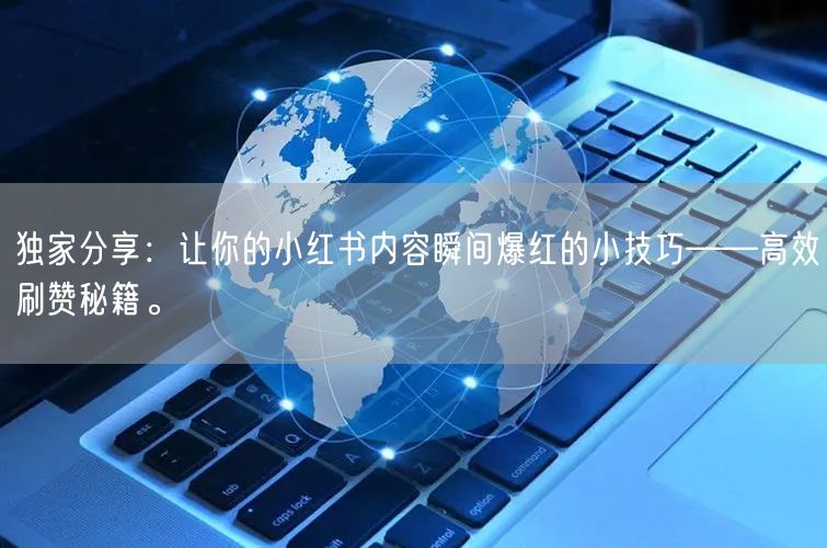 独家分享：让你的小红书内容瞬间爆红的小技巧——高效刷赞秘籍。