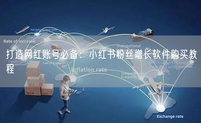 打造网红账号必备：小红书粉丝增长软件购买教程