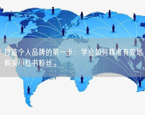 打造个人品牌的第一步：学会如何精准有效地购买小红书粉丝。