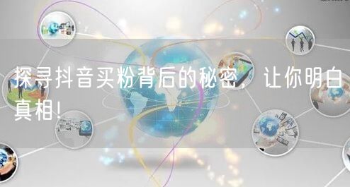 探寻抖音买粉背后的秘密，让你明白真相！